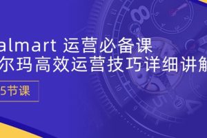 【2024.05.19】Walmart 运营必备课：沃尔玛高效运营技巧详细讲解 (15节课)百度网盘免费下载-芽米宝库