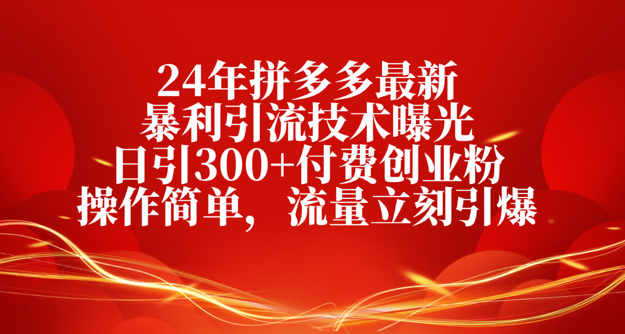 图片[1]-【2024.05.18】2024年拼多多最新暴利引流技术曝光，日引300+付费创业粉，操作简单，流量立刻引爆百度网盘免费下载-芽米宝库