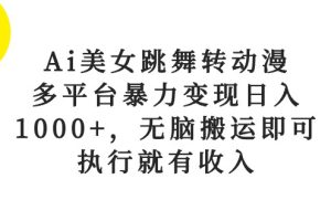 【2024.05.17】Ai美女跳舞转动漫，多平台暴力变现日入1000+，无脑搬运即可，执行就有收入百度网盘免费下载-芽米宝库