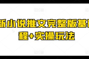 【2024.05.17】最新小说推文完整版基础课程+实操玩法百度网盘免费下载-芽米宝库