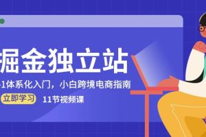 【2024.05.17】掘金独立站，0-1体系化入门，小白跨境电商指南（11节视频课）百度网盘免费下载-芽米宝库