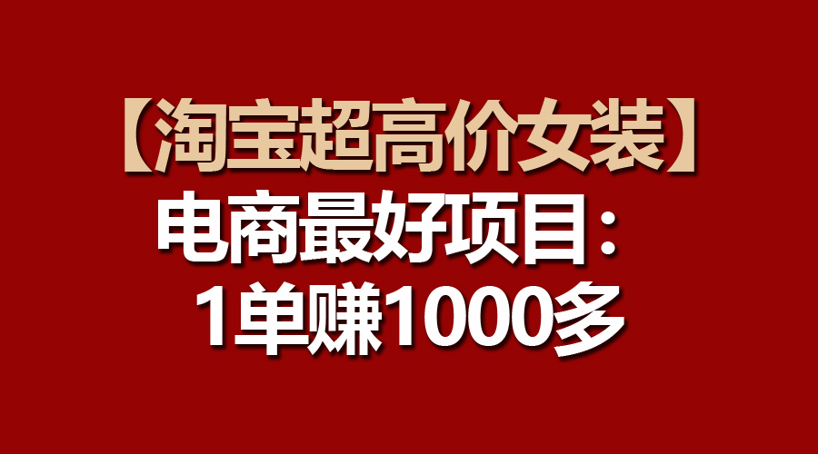 图片[1]-【2024.05.16】【淘宝超高价女装】电商最好项目：一单赚1000多百度网盘免费下载-芽米宝库