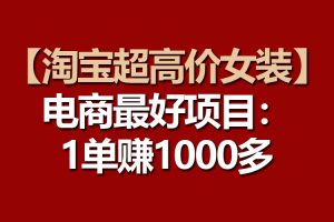 【2024.05.16】【淘宝超高价女装】电商最好项目：一单赚1000多百度网盘免费下载-芽米宝库