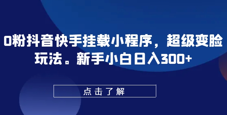 图片[1]-【2024.05.16】0粉抖音快手挂载小程序，超级变脸玩法，新手小白日入300+百度网盘免费下载-芽米宝库