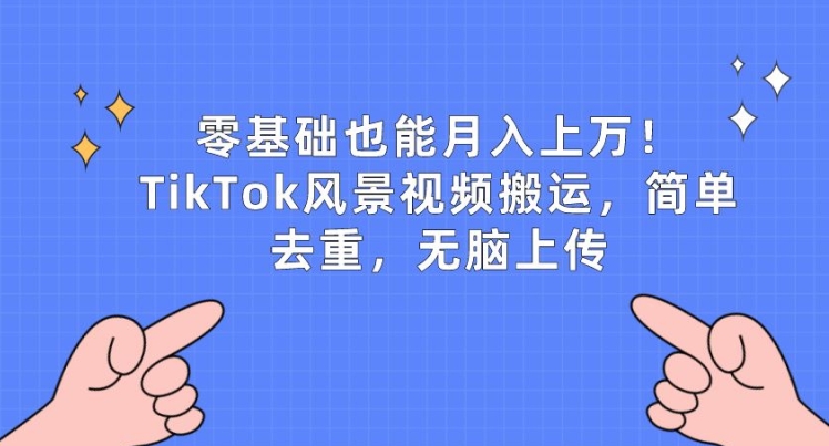 图片[1]-【2024.05.16】零基础也能月入上万，TikTok风景视频搬运，简单去重，无脑上传百度网盘免费下载-芽米宝库