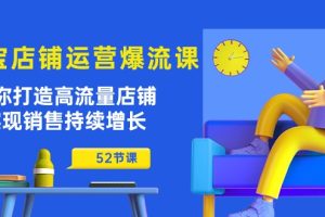 【2024.05.16】淘宝店铺运营爆流课：助你打造高流量店铺，实现销售持续增长（52节课）百度网盘免费下载-芽米宝库