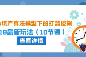 【2024.05.16】2024坑产算法 模型下的打款逻辑：618最新玩法（10节课）百度网盘免费下载-芽米宝库