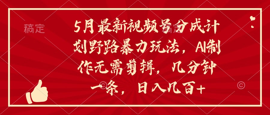 图片[1]-【2024.05.15】5月最新视频号分成计划野路暴力玩法，ai制作，无需剪辑，几分钟一条，日入几百+百度网盘免费下载-芽米宝库