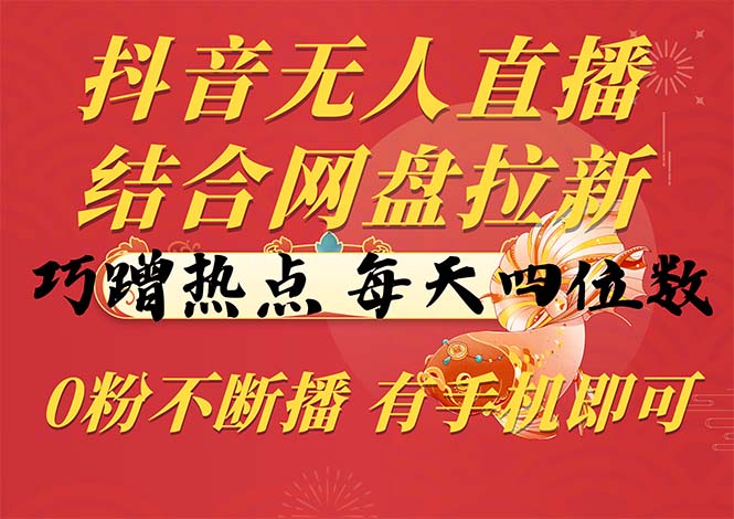 图片[1]-【2024.05.15】抖音无人直播，结合网盘拉新，巧蹭热点，每天四位数，0粉不断播，有手机即可百度网盘免费下载-芽米宝库