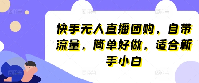 图片[1]-【2024.05.15】快手无人直播团购，自带流量，简单好做，适合新手小白百度网盘免费下载-芽米宝库