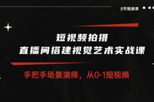 【2024.05.15】短视频拍摄+直播间搭建视觉艺术实战课：手把手场景演绎 从0-1短视频-8节课百度网盘免费下载-芽米宝库