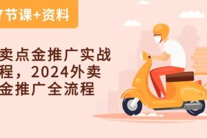 【2024.05.14】外卖点金推广实战课程，2024外卖 点金推广全流程（7节课+资料）百度网盘免费下载-芽米宝库