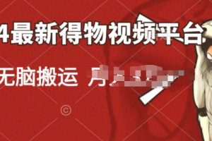 【2024.05.13】2024得物短视频新平台玩法，去重软件加持爆款视频，矩阵玩法，小白无脑操作百度网盘免费下载-芽米宝库