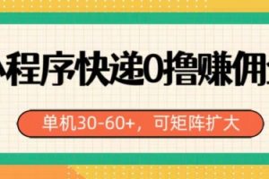 【2024.05.12】小程序快递0撸赚佣金，单号日入30-60+，可矩阵百度网盘免费下载-芽米宝库