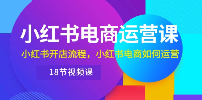 图片[1]-【2024.05.12】小红书·电商运营课：小红书开店流程，小红书电商如何运营（18节视频课）百度网盘免费下载-芽米宝库
