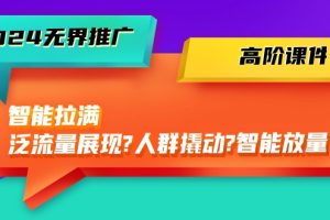 【2024.05.12】2024无界推广 高阶课件，智能拉满，泛流量展现→人群撬动→智能放量-45节百度网盘免费下载-芽米宝库