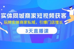 【2024.05.11】实体同城商家短视频获客，3天直播课，玩转实体商家私域，引爆门店增长百度网盘免费下载-芽米宝库