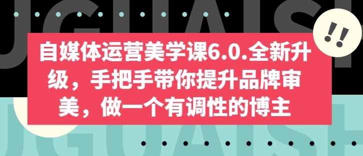 图片[1]-【2024.05.11】自媒体运营美学课6.0.全新升级，手把手带你提升品牌审美，做一个有调性的博主百度网盘免费下载-芽米宝库