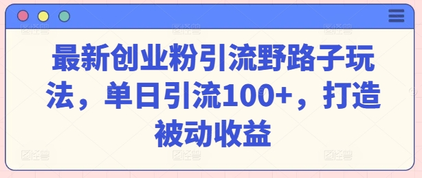 图片[1]-【2024.05.11】最新创业粉引流野路子玩法，单日引流100+，打造被动收益百度网盘免费下载-芽米宝库