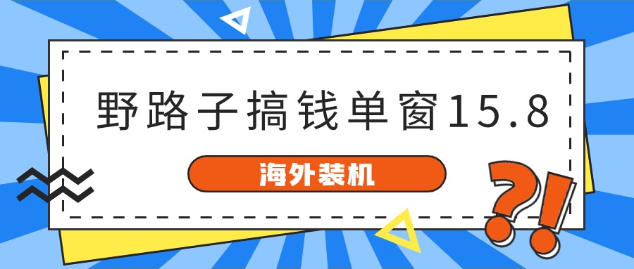 图片[1]-【2024.05.10】海外装机，野路子搞钱，单窗口15.8，已变现10000+百度网盘免费下载-芽米宝库