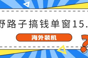 【2024.05.10】海外装机，野路子搞钱，单窗口15.8，已变现10000+百度网盘免费下载-芽米宝库
