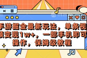 【2024.05.10】手游掘金最新玩法，单条视频变现1w+，一部手机即可操作，保姆级教程百度网盘免费下载-芽米宝库