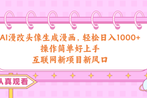【2024.05.10】AI漫改头像生成漫画，轻松日入1000+，操作简单好上手，互联网新项目新风口百度网盘免费下载-芽米宝库