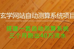 【2024.05.09】玄学网站自动测算系统项目：搭建一套自动测算系统，三个月跑出40万流水百度网盘免费下载-芽米宝库