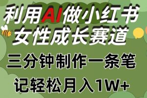 【2024.05.09】利用Ai做小红书女性成长赛道，三分钟制作一条笔记，轻松月入1w+百度网盘免费下载-芽米宝库