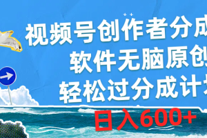【2024.05.08】视频号创作者分成4.0，软件无脑原创，轻松过分成计划，日入600+百度网盘免费下载-芽米宝库