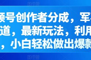 【2024.05.08】视频号创作者分成，军事科普赛道，最新玩法，利用AI软件，小白轻松做出爆款视频百度网盘免费下载-芽米宝库