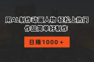 【2024.05.07】用AL制作动画人物 轻松上热门 作品简单好制作 日赚1000＋百度网盘免费下载-芽米宝库