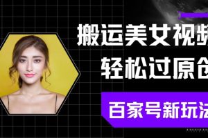 【2024.05.06】搬运美女视频轻松过原创，百家号新玩法(可矩阵)别错过百度网盘免费下载-芽米宝库
