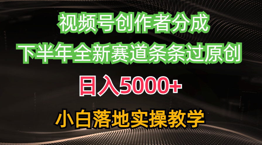 图片[1]-【2024.05.05】视频号创作者分成最新玩法，日入5000+ 下半年全新赛道条条过原创，小白落地实操教学百度网盘免费下载-芽米宝库