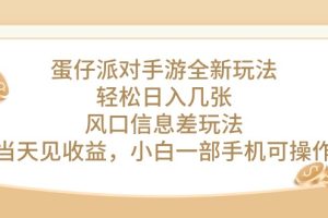 【2024.05.06】蛋仔派对手游全新玩法，轻松日入几张，风口信息差玩法，当天见收益，小白一部手机可操作百度网盘免费下载-芽米宝库