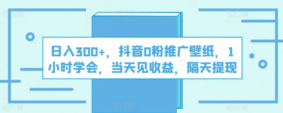 图片[1]-【2024.05.04】日入300+，抖音0粉推广壁纸，1小时学会，当天见收益，隔天提现百度网盘免费下载-芽米宝库