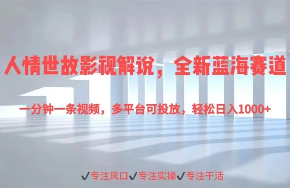 图片[1]-【2024.05.03】人情世故影视解说，全新蓝海赛道一分钟一条视频，多平台可投放，轻松日入1000+百度网盘免费下载-芽米宝库