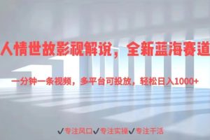 【2024.05.03】人情世故影视解说，全新蓝海赛道一分钟一条视频，多平台可投放，轻松日入1000+百度网盘免费下载-芽米宝库