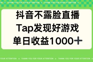 【2024.05.03】抖音不露脸直播，TAP发现好游戏推广，平均日入1000+百度网盘免费下载-芽米宝库