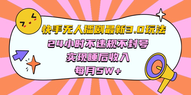 图片[1]-【2024.05.02】快手 最新无人播剧3.0玩法，24小时不违规不封号，实现睡后收入，每月5W+百度网盘免费下载-芽米宝库