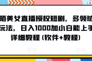 【2024.05.01】陌陌美女直播授权短剧，多领域变现玩法，日入1000加小白能上手，详细教程(软件+教程)百度网盘免费下载-芽米宝库