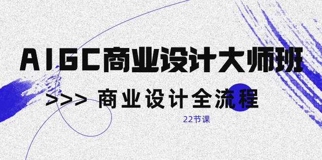 图片[1]-【2024.05.02】AIGC-商业设计大师班，商业设计全流程（22节课）百度网盘免费下载-芽米宝库