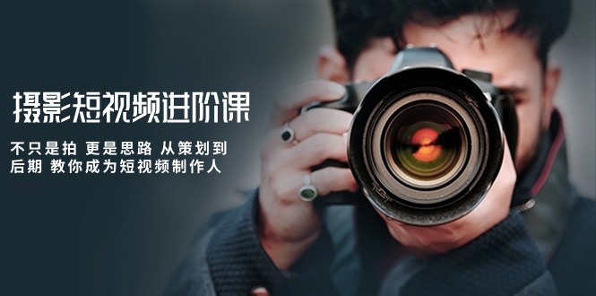 图片[1]-【2024.05.01】摄影短视频进阶课，不只是拍 更是思路 从策划到后期 教你成为短视频制作人百度网盘免费下载-芽米宝库