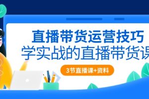 【2024.05.01】直播带货运营技巧，学实战的直播带货课（3节直播课+配套资料）百度网盘免费下载-芽米宝库