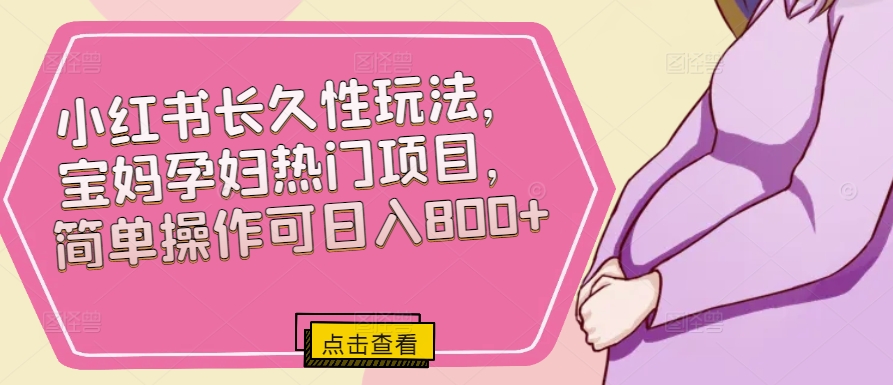 图片[1]-【2024.04.30】小红书长久性玩法，宝妈孕妇热门项目，简单操作可日入800+百度网盘免费下载-芽米宝库