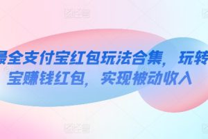 【2024.04.29】全网最全支付宝红包玩法合集，玩转支付宝赚钱红包，实现被动收入百度网盘免费下载-芽米宝库