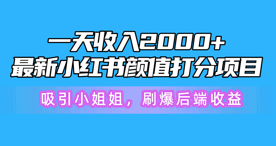 图片[1]-【2024.04.28】一天收入2000+，最新小红书颜值打分项目，吸引小姐姐，刷爆后端收益百度网盘免费下载-芽米宝库
