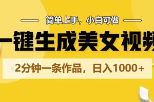 【2024.04.28】一键生成美女视频，2分钟一条作品，简单上手，小白可做，日入1000+百度网盘免费下载-芽米宝库
