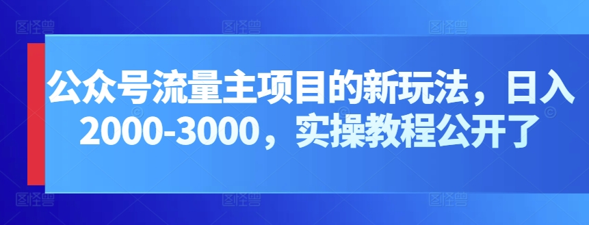 图片[1]-【2024.04.28】公众号流量主项目的新玩法，日入2000-3000，实操教程公开了百度网盘免费下载-芽米宝库