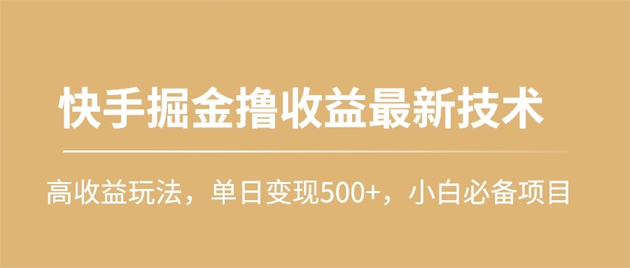 图片[1]-【2024.04.28】快手掘金撸收益最新技术，高收益玩法，单日变现500+，小白必备项目百度网盘免费下载-芽米宝库